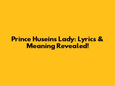 Prince Husein's Lady: Lyrics & Meaning Revealed!