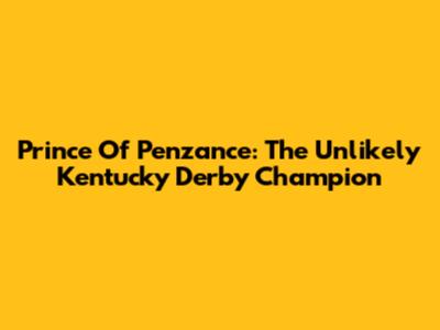 Prince Of Penzance: The Unlikely Kentucky Derby Champion