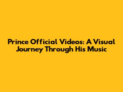Prince Official Videos: A Visual Journey Through His Music