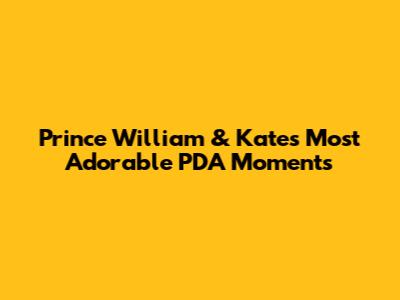 Prince William & Kate's Most Adorable PDA Moments