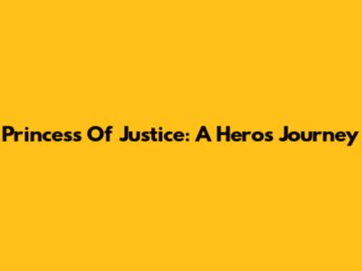 Princess Of Justice: A Hero's Journey