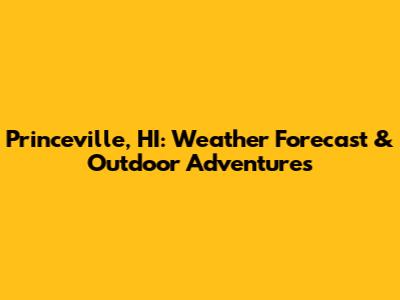 Princeville, HI: Weather Forecast & Outdoor Adventures