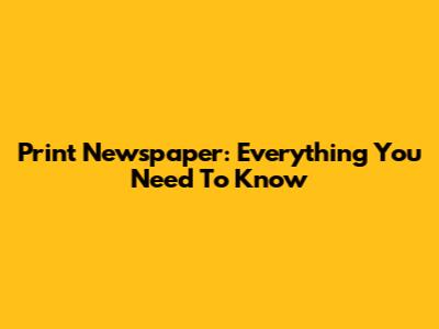 Print Newspaper: Everything You Need To Know