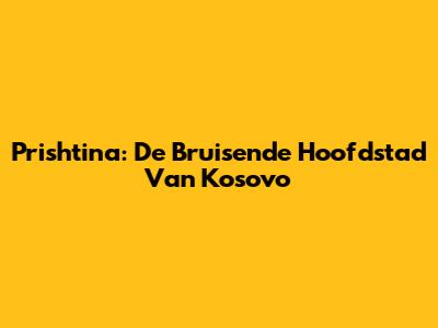 Prishtina: De Bruisende Hoofdstad Van Kosovo