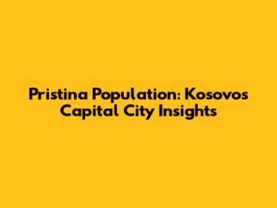 Pristina Population: Kosovo's Capital City Insights