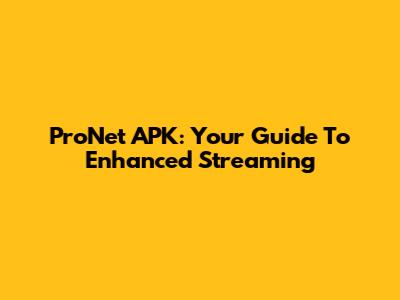 ProNet APK: Your Guide To Enhanced Streaming