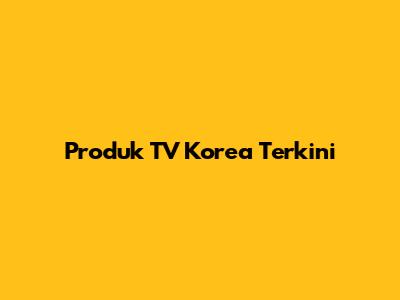 Produk TV Korea Terkini
