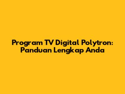 Program TV Digital Polytron: Panduan Lengkap Anda