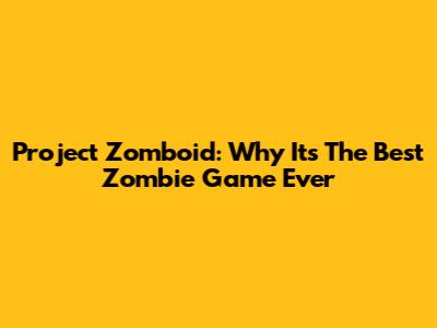Project Zomboid: Why It's The Best Zombie Game Ever