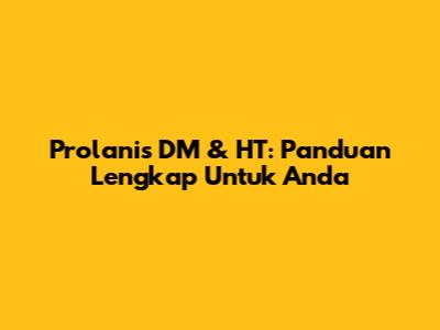 Prolanis DM & HT: Panduan Lengkap Untuk Anda
