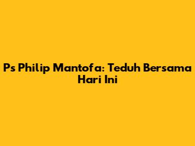 Ps Philip Mantofa: Teduh Bersama Hari Ini