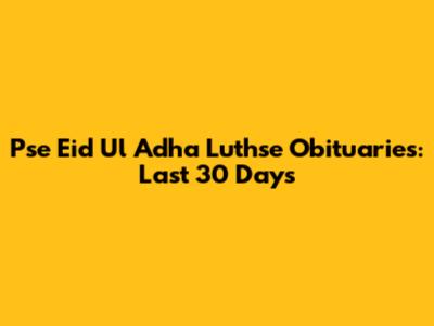 Pse Eid Ul Adha Luthse Obituaries: Last 30 Days