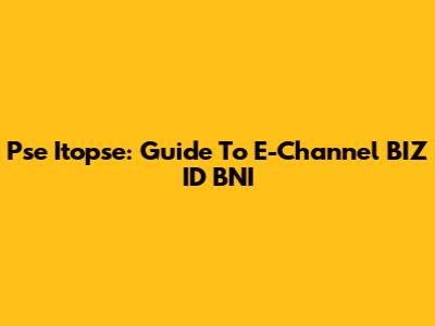 Pse Itopse: Guide To E-Channel BIZ ID BNI