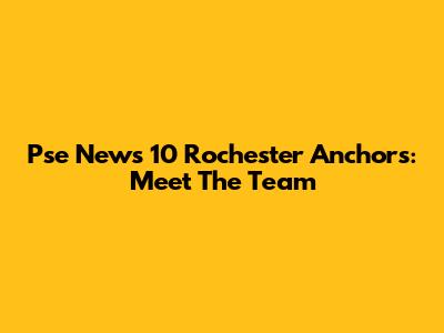 Pse News 10 Rochester Anchors: Meet The Team