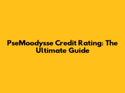 PseMoodysse Credit Rating: The Ultimate Guide