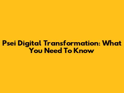 Psei Digital Transformation: What You Need To Know