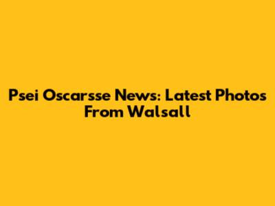Psei Oscarsse News: Latest Photos From Walsall