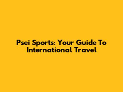 Psei Sports: Your Guide To International Travel