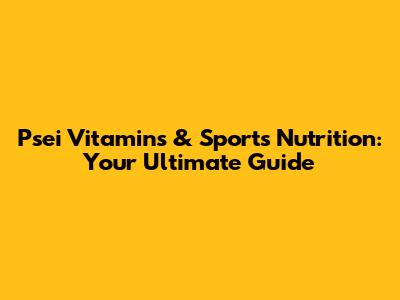 Psei Vitamins & Sports Nutrition: Your Ultimate Guide