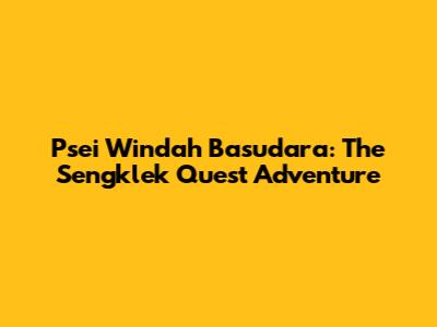 Psei Windah Basudara: The Sengklek Quest Adventure