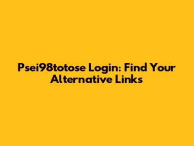 Psei98totose Login: Find Your Alternative Links