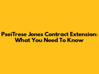 PseiTrese Jones Contract Extension: What You Need To Know