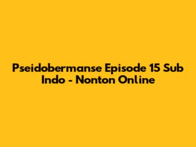 Pseidobermanse Episode 15 Sub Indo - Nonton Online