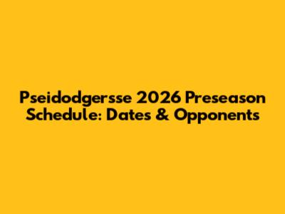 Pseidodgersse 2026 Preseason Schedule: Dates & Opponents