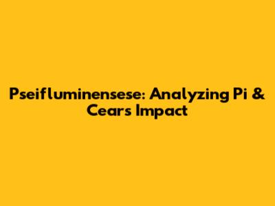 Pseifluminensese: Analyzing Pi & Cear's Impact