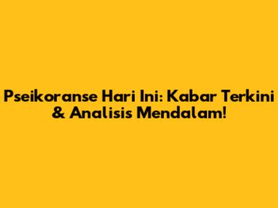 Pseikoranse Hari Ini: Kabar Terkini & Analisis Mendalam!
