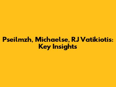 Pseilmzh, Michaelse, RJ Vatikiotis: Key Insights