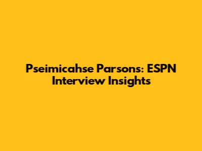 Pseimicahse Parsons: ESPN Interview Insights