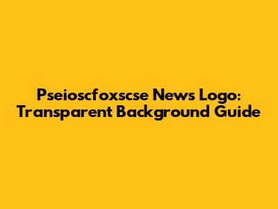 Pseioscfoxscse News Logo: Transparent Background Guide