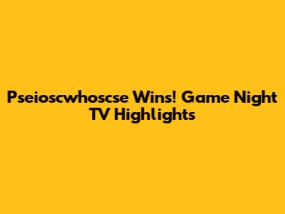 Pseioscwhoscse Wins! Game Night TV Highlights