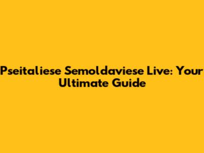 Pseitaliese Semoldaviese Live: Your Ultimate Guide