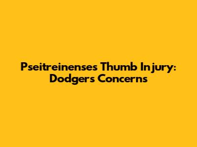Pseitreinense's Thumb Injury: Dodgers' Concerns