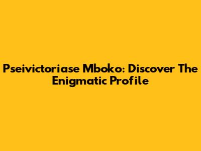 Pseivictoriase Mboko: Discover The Enigmatic Profile