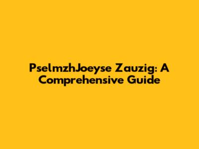 PselmzhJoeyse Zauzig: A Comprehensive Guide
