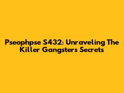 Pseophpse S432: Unraveling The Killer Gangster's Secrets