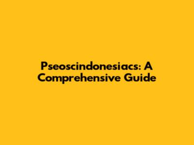 Pseoscindonesiacs: A Comprehensive Guide