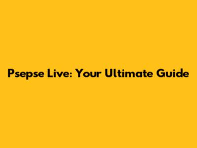 Psepse Live: Your Ultimate Guide