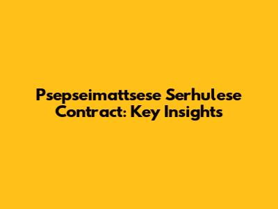 Psepseimattsese Serhulese Contract: Key Insights