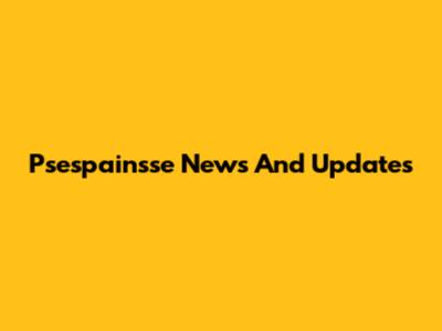 Psespainsse News And Updates