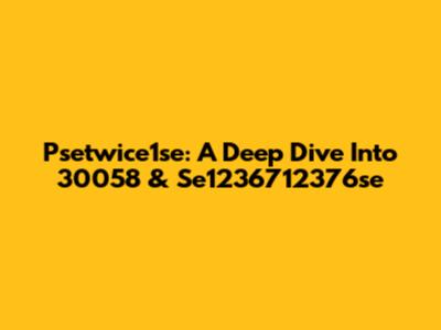 Psetwice1se: A Deep Dive Into 30058 & Se1236712376se