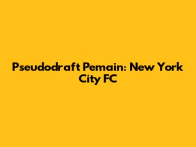 Pseudodraft Pemain: New York City FC