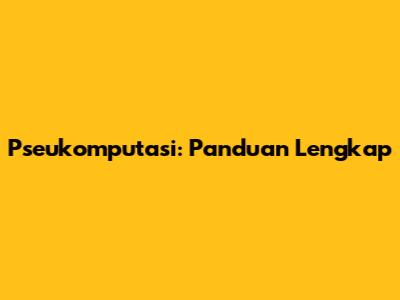 Pseukomputasi: Panduan Lengkap