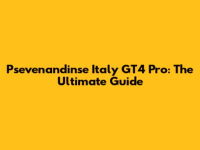 Psevenandinse Italy GT4 Pro: The Ultimate Guide