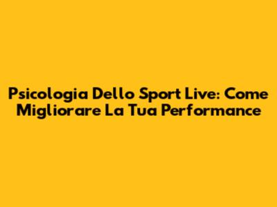 Psicologia Dello Sport Live: Come Migliorare La Tua Performance