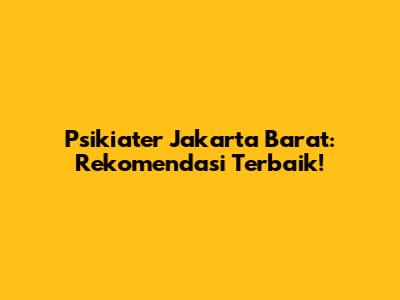 Psikiater Jakarta Barat: Rekomendasi Terbaik!