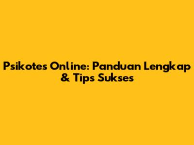 Psikotes Online: Panduan Lengkap & Tips Sukses